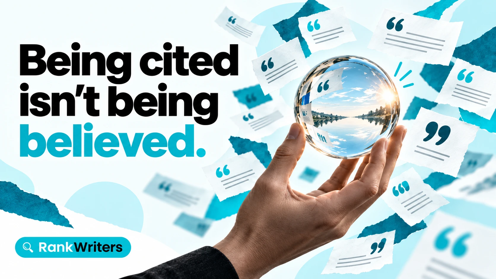 Being cited isn't being believed ‣ RankWriters Hand holding a glass sphere reflecting a lake and sky, surrounded by floating quote-mark note cards, text reads "Being cited isn't being believed."